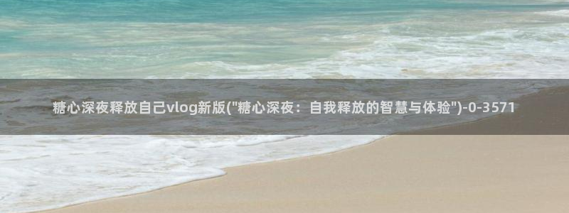 糖心vlog在线视频：糖心深夜释放自己vlog新版(\