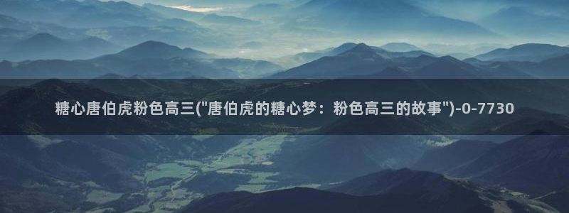 糖心vlog好看的女演员有哪些：糖心唐伯虎粉色高三(\